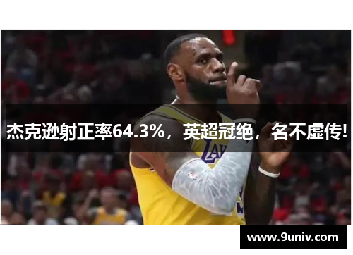 杰克逊射正率64.3%，英超冠绝，名不虚传!